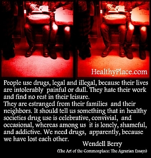 Citazione sulle dipendenze di Wendell Berry - Le persone usano droghe, legali e illegali, perché le loro vite sono intollerabilmente dolorose o noiose. Odiano il loro lavoro e non trovano riposo nel loro tempo libero.