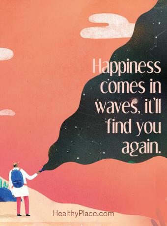 Ecco una grande affermazione di pensiero positivo che tutti sappiamo essere vera: la felicità arriva a ondate, ti troverà di nuovo.
