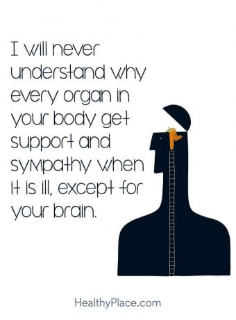 Citazione sullo stigma della salute mentale - Non capirò mai perché ogni organo del tuo corpo ottiene supporto e simpatia quando è malato, tranne che per il tuo cervello.