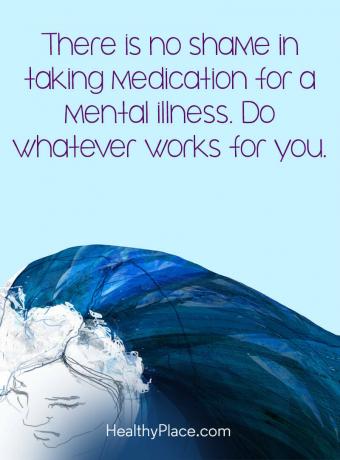Citazione di malattia mentale - Non c'è vergogna nell'assunzione di farmaci per una malattia mentale. Fai tutto ciò che funziona per te.