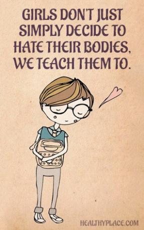 Citazione di disturbi alimentari - Le ragazze non decidono semplicemente di odiare i loro corpi, ma insegniamo loro.