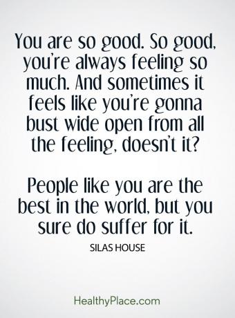 Citazione BPD - Sei così bravo. Così buono, ti senti sempre così tanto. E a volte sembra che ti spalancerai da tutte le sensazioni. non è vero? Le persone come te sono le migliori al mondo, ma sicuramente ne soffri.
