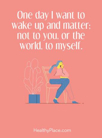 Citazione di malattia mentale - Un giorno voglio svegliarmi e importare; non per te, o il mondo per me stesso.