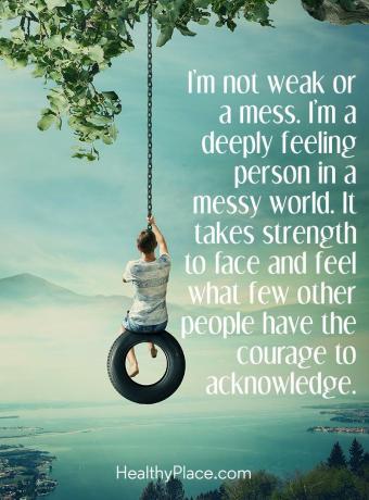 Citazione di malattia mentale - Non sono debole o disordinato. Sono una persona profondamente sentita in un mondo disordinato. Ci vuole forza per affrontare e sentire ciò che poche altre persone hanno il coraggio di riconoscere.